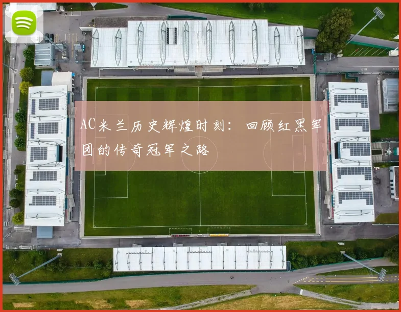 AC米兰历史辉煌时刻:回顾红黑军团的传奇冠军之路